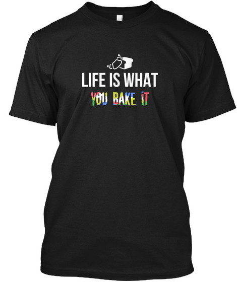 Life Is What You Bake It Black T-Shirt Front