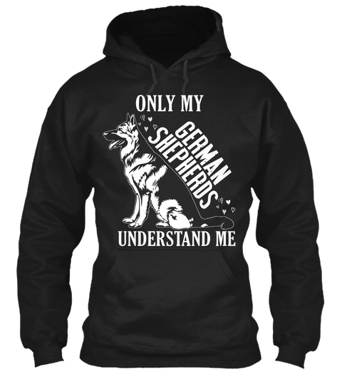 Only My German Shepherds Understand Me  Black T-Shirt Front