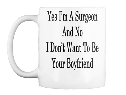 Mug   Yes I'm A Surgeon And No I Don't Want To Be Your Boyfriend White Kaos Front