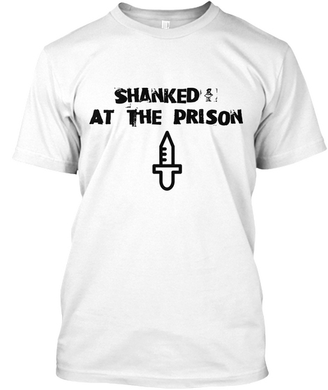 Shanked!
At The Prison White T-Shirt Front