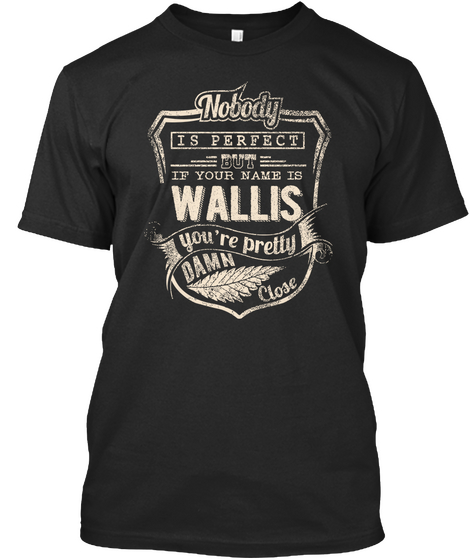 Nobody Is Perfect But If Your Name Is Wallis You're Pretty Damn Close Black Kaos Front
