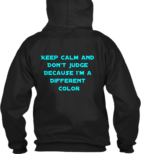 Keep Calm And Don't Judge Because I'm A Different Color Black T-Shirt Back