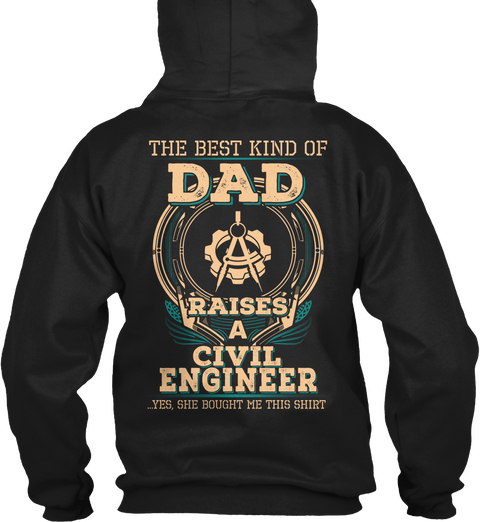 The Best Kind Of Dad Raises A Civil Engineer Yes She Bought Me This Shirt Black T-Shirt Back