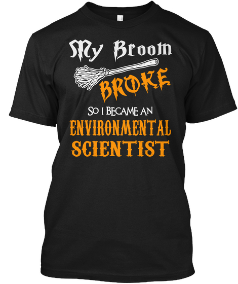 Sry Broom Broke So I Became An Environmental Scientist Black T-Shirt Front