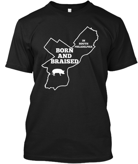 In South Philadelphia Born And Braised Black T-Shirt Front