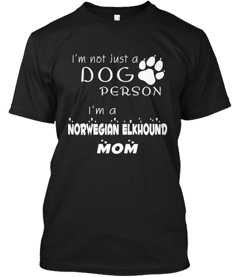 I'm Not Just A Dog Person I'm A Norwegian Elkhound Mom Black Kaos Front