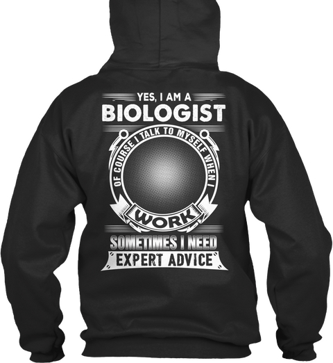Yes L, I Am A Biologist Of Course I Talk To Myself When I Work Sometimes I Need Expert Advice Jet Black T-Shirt Back