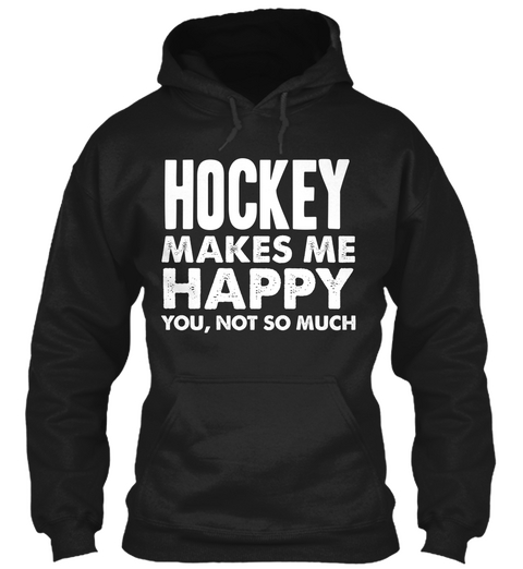 Hockey Makes Me Happy You, Not So Much Black Kaos Front