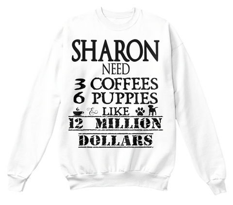 Sharon Need 3 Coffees 6 Puppies Like 12 Million Dollars White Kaos Front