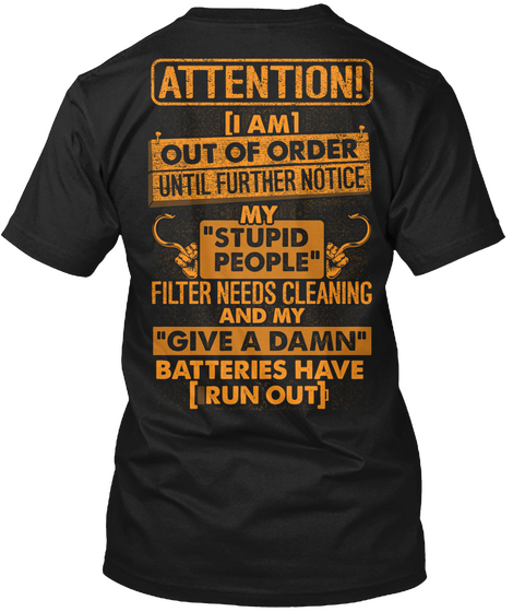 Attention I Am Out Of Order Until Further Notice My "Stupid People" Filter Needs Cleaning And My "Give A Damn"... Black T-Shirt Back