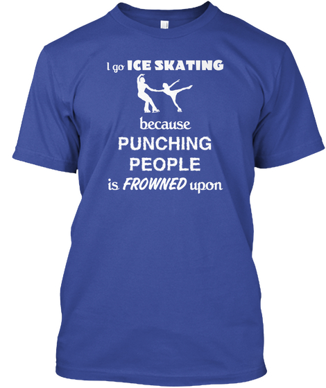 Ice Skating  Gift   I Go Ice Skate Deep Royal T-Shirt Front