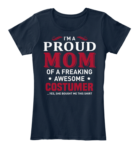 I'm A Proud Mom Of A Freaking Awesome Costumer Yes She Bought Me This Shirt New Navy Camiseta Front