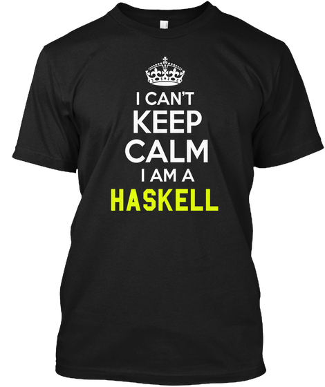 I Can't Keep Calm I Am A Haskell Black T-Shirt Front