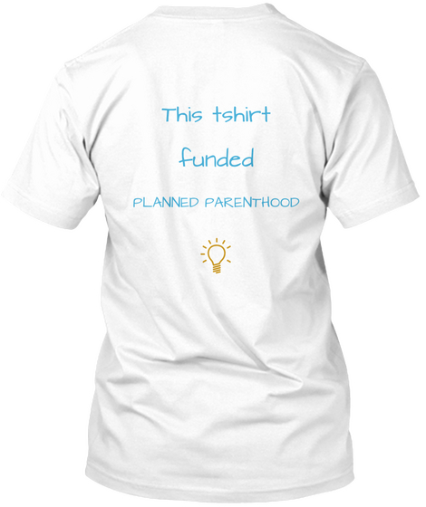 This Tshirt Funded Planned Parenthood White T-Shirt Back