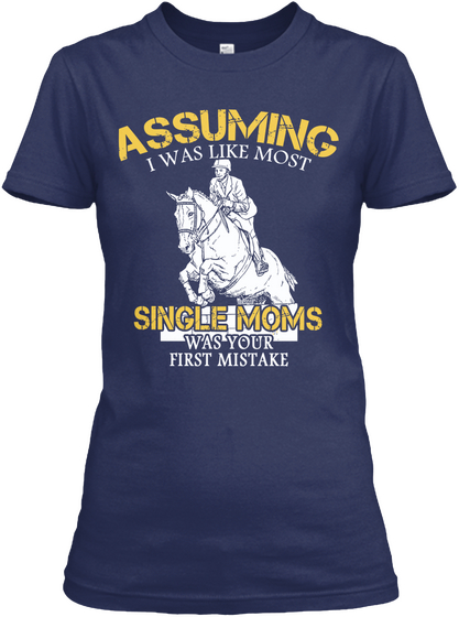 Assuming I Was Like Most Single Moms Was Your First Mistake Navy T-Shirt Front