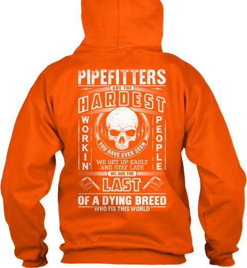 Pipefitters Are The Hardest Working People  You Have Ever Seen We Get Up Early And Stay Late We Are The Last Of A... Safety Orange T-Shirt Back