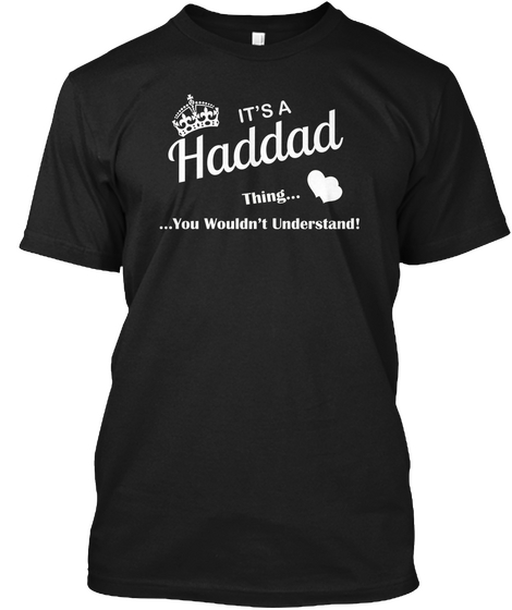 It's A Haddad Thing... ...You Wouldn't Understand! Black T-Shirt Front