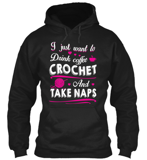 I Just Want To Drink Coffee Crochet And Take Naps Black Camiseta Front