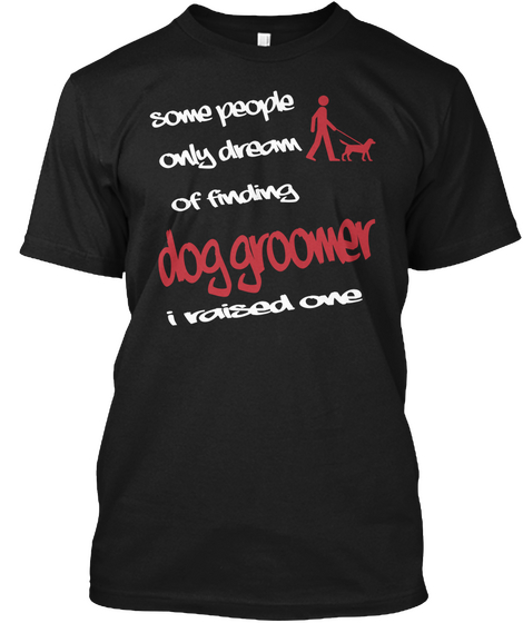 Some People Only Dream Of Finding Dog Groomer I Raised One Black Camiseta Front