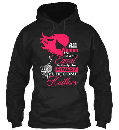All Women Are Created Equal But Only The Finest Become Knitters Black T-Shirt Front