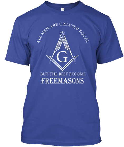 All Men Are Created Equal G But The Best Become Freemasons  Deep Royal T-Shirt Front