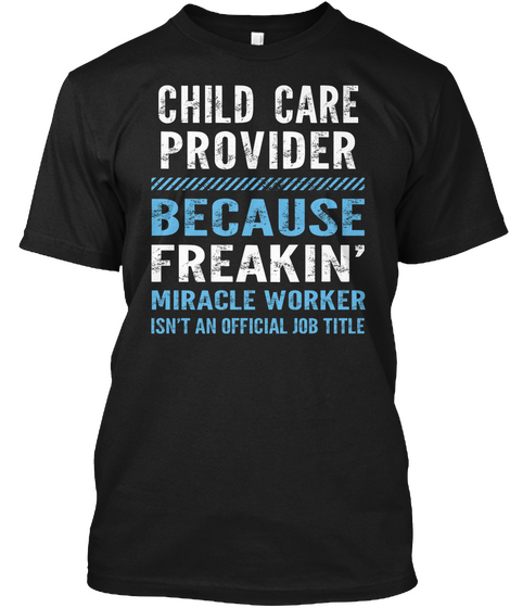 Child Care Provider Because Freakin Miracle Worker Isn T An Official Job Title Black T-Shirt Front