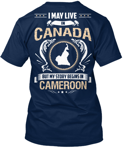 I May Live In Canada But My Story Begins In Cameroon Navy T-Shirt Back