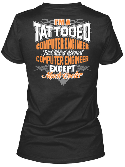 I'm A Tattooed Competition Engineer Just Like A Normal Computer Engineer Except Much Ceeler Black T-Shirt Back