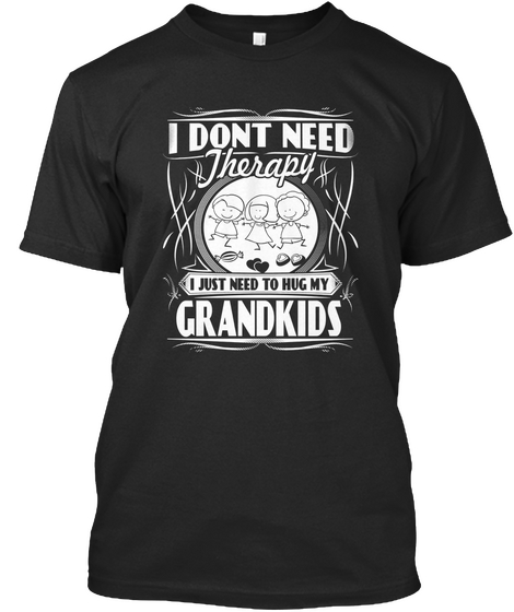 I Dont Need Therapy I Just Need To Hug My Grandkids Black áo T-Shirt Front