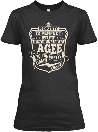 Nobody Is Perfect But If Your Name Is Agee You're Pretty Damn Close Black T-Shirt Front