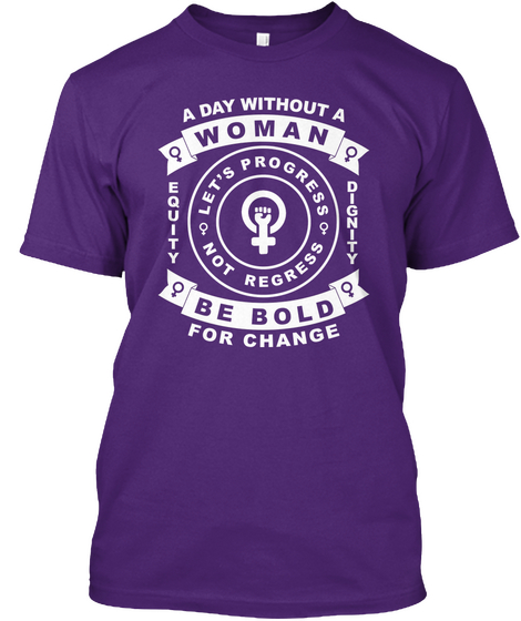 A Day Without A Woman Be Bold For Change Equity Dignity Let's Progress Not Regress Purple T-Shirt Front