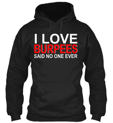 I Love Burpees Said No One Ever Black T-Shirt Front