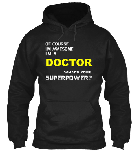 Of Course I'm Awesome I'm A Doctor What's Your Superpower? Black T-Shirt Front