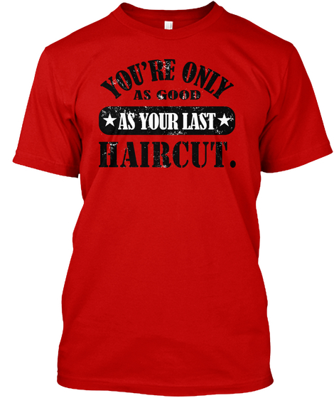 You're Only As Good As Your Last Haircut Classic Red T-Shirt Front