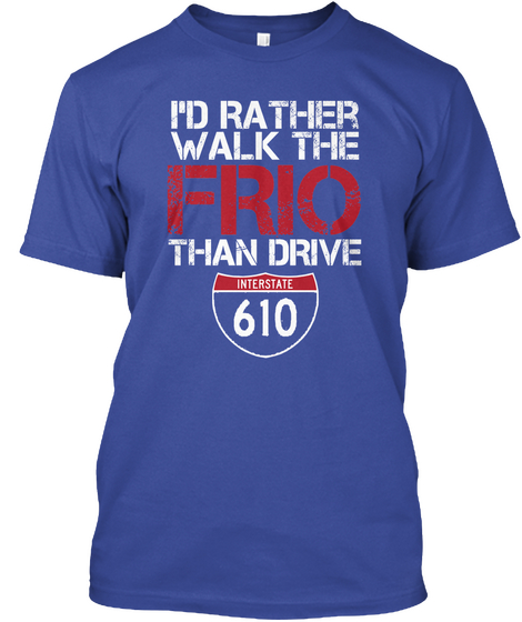 Walk The Frio Than Drive 610 Deep Royal T-Shirt Front