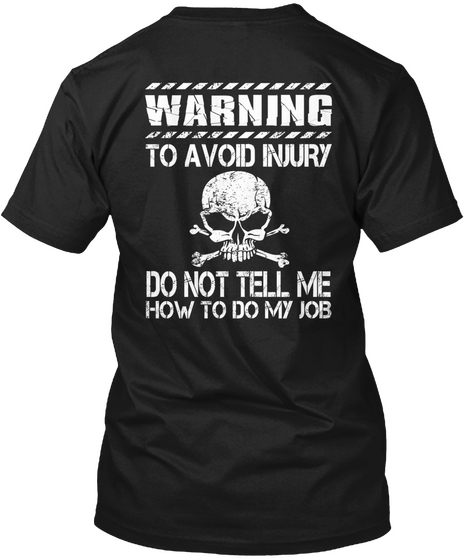 Warning To Avoid Injury Do Not Tell Me How To Do My Job Black T-Shirt Back