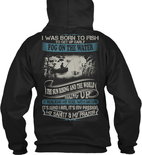 I Was Born To Fish To Get Up Early Fog On The Water The Sun Rising And The World Waking Black T-Shirt Back