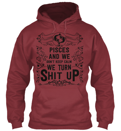 I Am A Pisces And We Don't Keep Calm We Turn Shit Up Maroon Maglietta Front