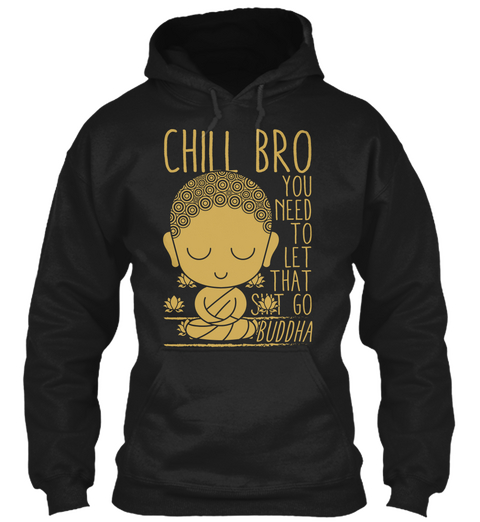 Chill Bro You Need To Let That Shit Go Buddha Black T-Shirt Front