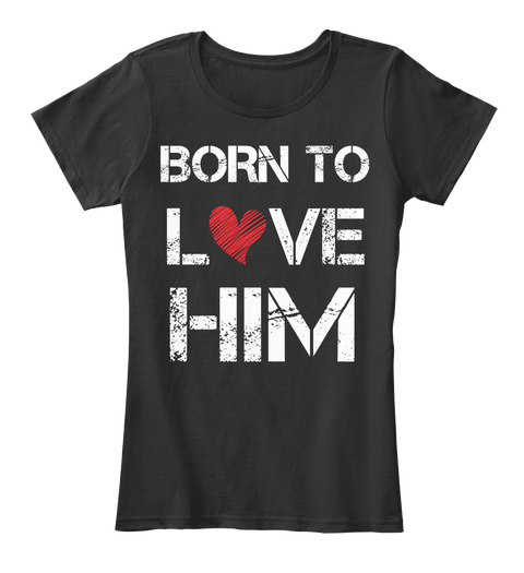 Born To Love Him Black T-Shirt Front