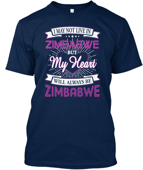 I May Not Live In Zimbabwe But My Heart Will Always Be Zimbabwe Navy T-Shirt Front