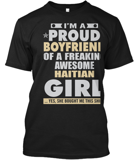 I'm A Proud Boyfriend Of A Freaking Awesome Haitian Girl 
... Yes, She Bought Me This Shirt Black Camiseta Front