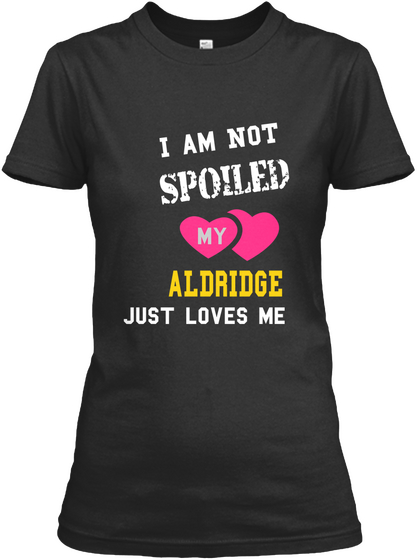 I  Am Not Spoiled My A L Dr Idge Just Loves Me Black T-Shirt Front