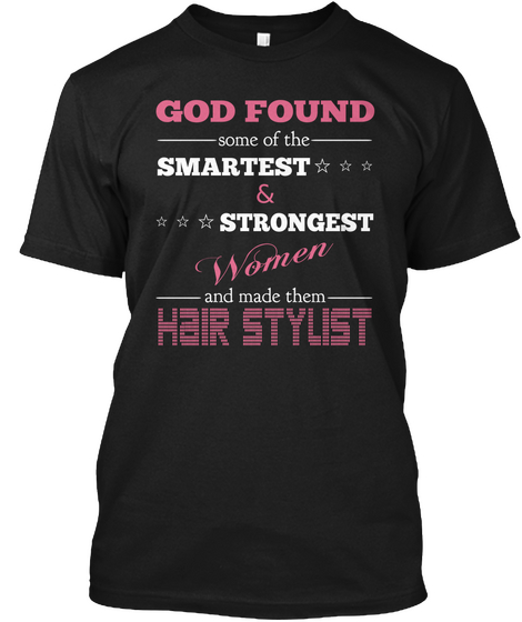 God Found Some Of The Smartest & Strongest Women And Made Them Hair Stylist Black T-Shirt Front