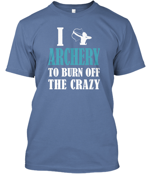 I Archery To Burn Off The Crazy Denim Blue T-Shirt Front