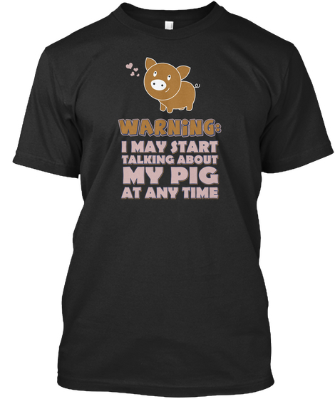 Warning I May Start Talking About My Pig At Any Time Black T-Shirt Front