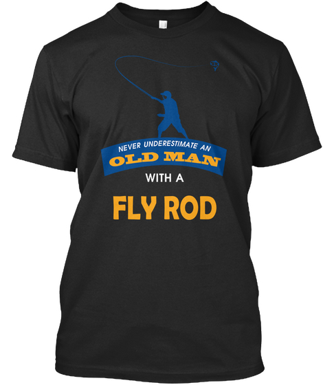 Never Underestimate An Old Man With A Fly Rod  Black Kaos Front