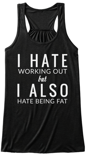 I Hate Working Out But I Also Hate Being Fat Black T-Shirt Front