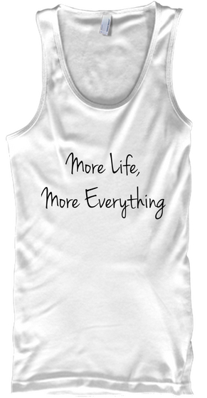 More Life,
More Everything White T-Shirt Front