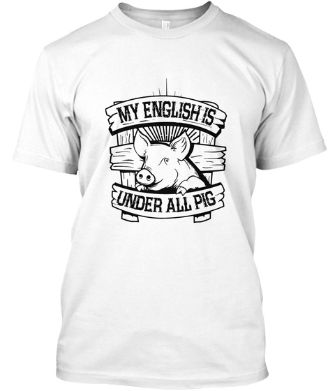 My English Is Under All Pig White T-Shirt Front